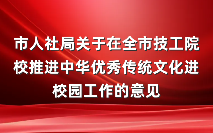 市人社局关于在全市技工院校推进中华优秀传统文化进校园工作的意见