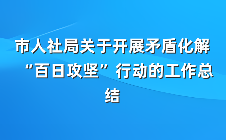 市人社局关于开展矛盾化解“百日攻坚”行动的工作总结