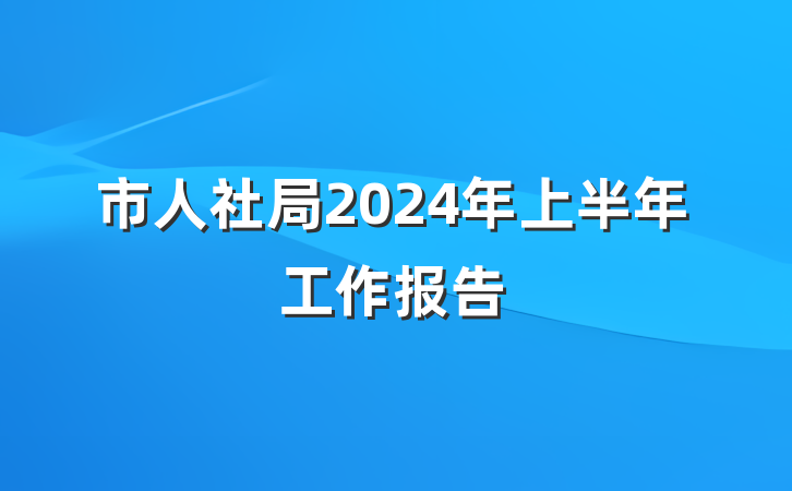 市人社局2024年上半年工作报告