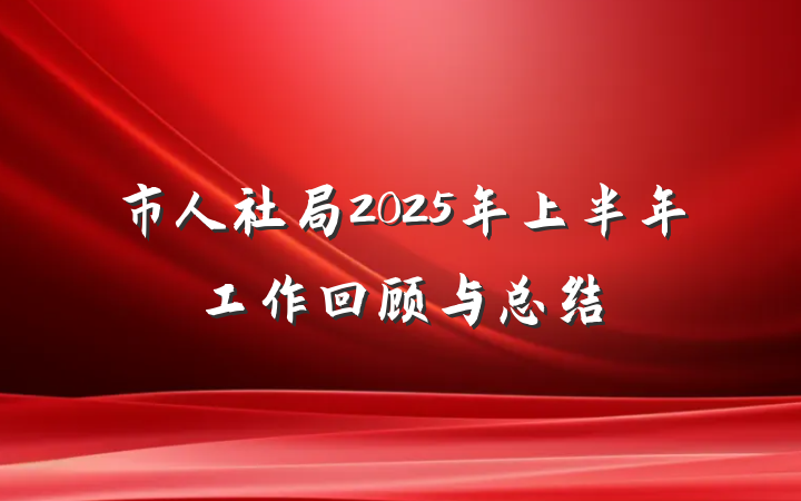 市人社局2025年上半年工作回顾与总结