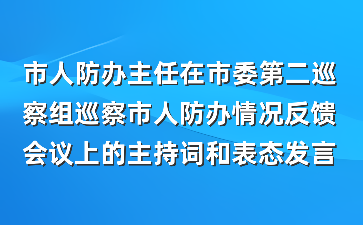 市人防办主任在市委第二巡察组巡察市人防办情况反馈会议上的主持词和表态发言