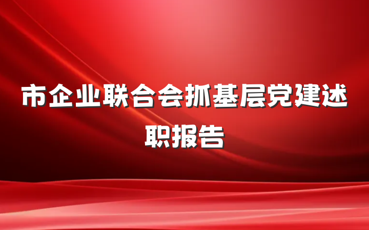 市企业联合会抓基层党建述职报告