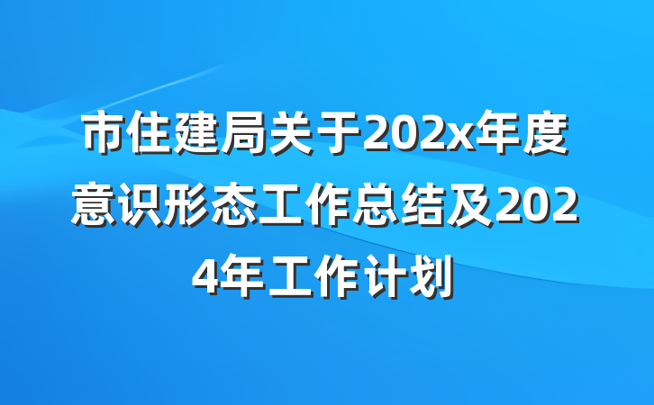 市住建局关于202x年度意识形态工作总结及2024年工作计划