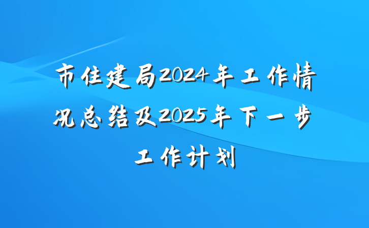 市住建局2024年工作情况总结及2025年下一步工作计划