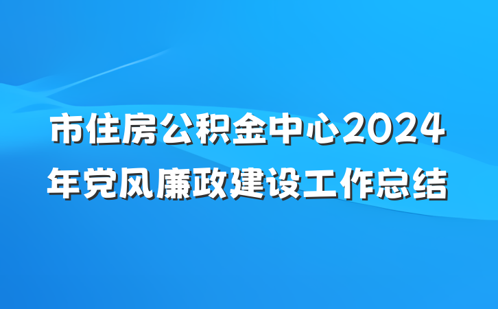 市住房公积金中心2024年党风廉政建设工作总结