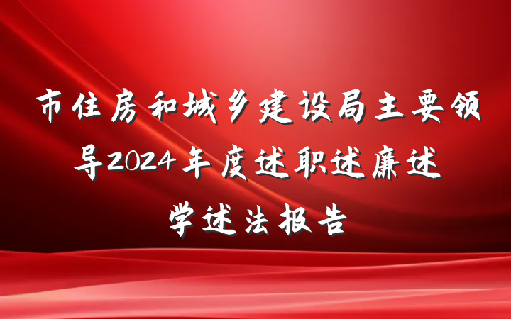 市住房和城乡建设局主要领导2024年度述职述廉述学述法报告