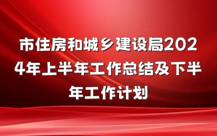 市住房和城乡建设局2024年上半年工作总结及下半年工作计划
