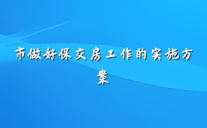 市做好保交房工作的实施方案