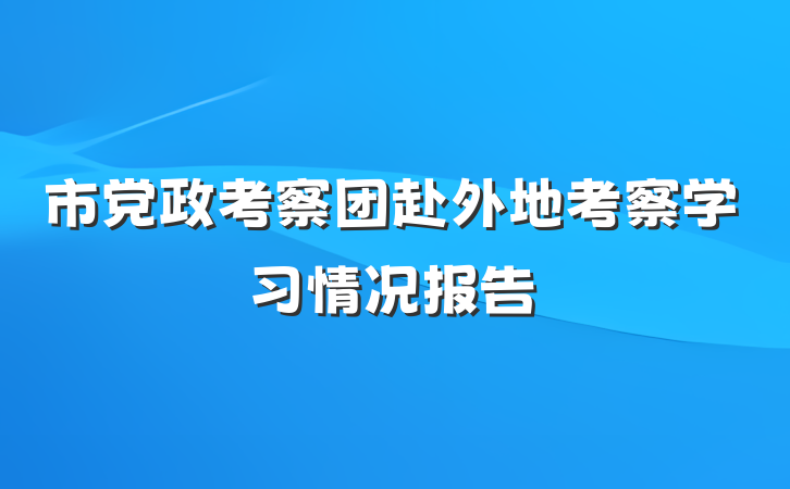 市党政考察团赴外地考察学习情况报告