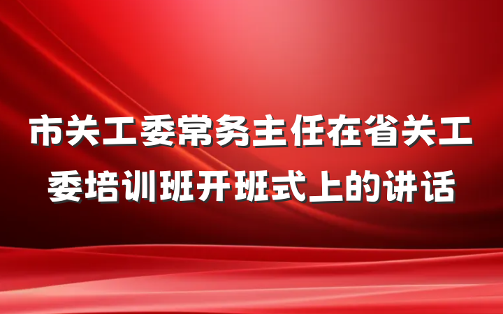 市关工委常务主任在省关工委培训班开班式上的讲话