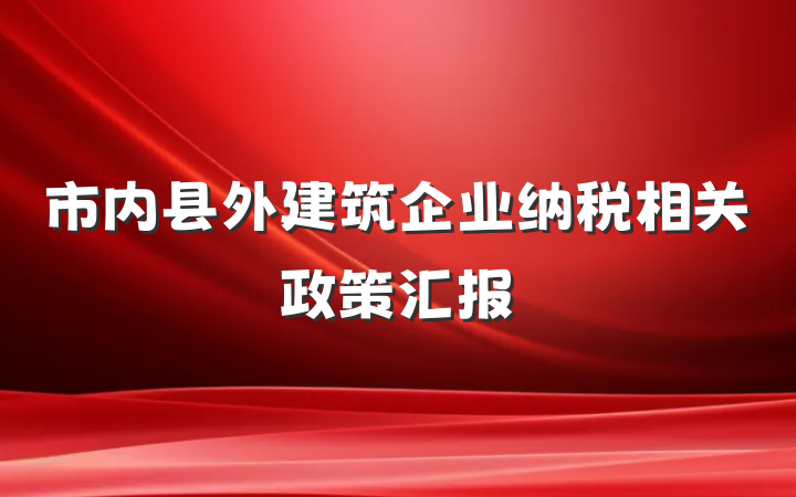 市内县外建筑企业纳税相关政策汇报