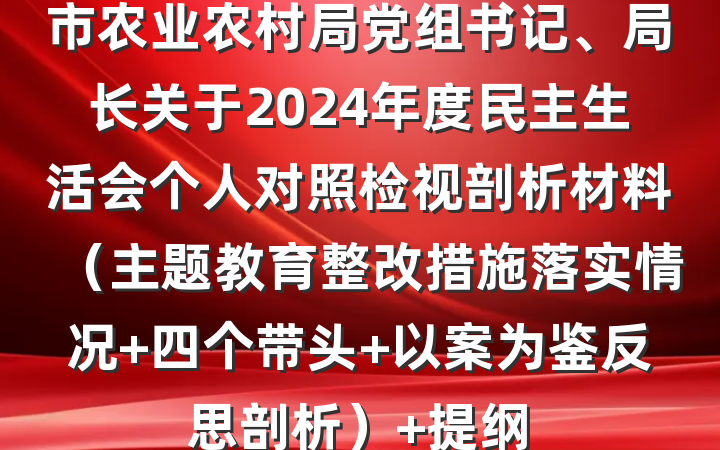 市农业农村局党组书记、局长关于2024年度民主生活会个人对照检视剖析材料（主题教育整改措施落实情况+四个带头+以案为鉴反思剖析） 提纲