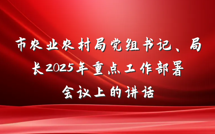 市农业农村局党组书记、局长2025年重点工作部署会议上的讲话