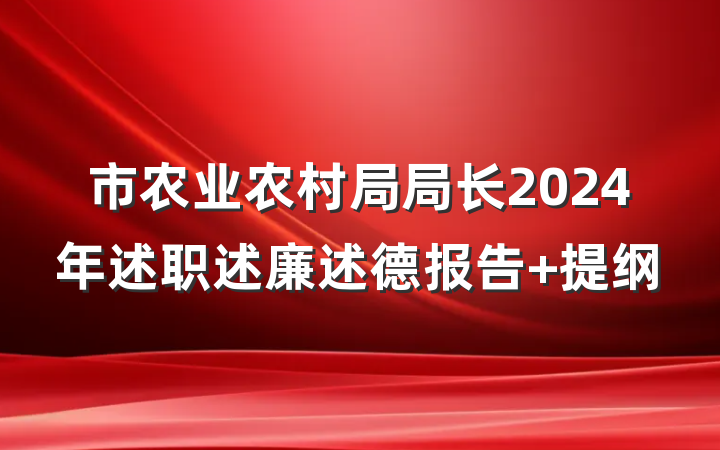 市农业农村局局长2024年述职述廉述德报告 提纲