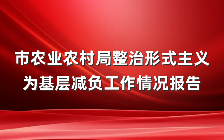 市农业农村局整治形式主义为基层减负工作情况报告