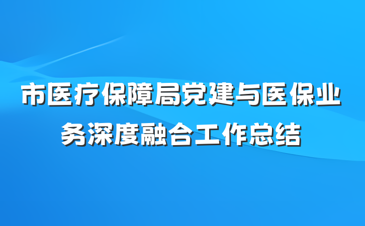 市医疗保障局党建与医保业务深度融合工作总结