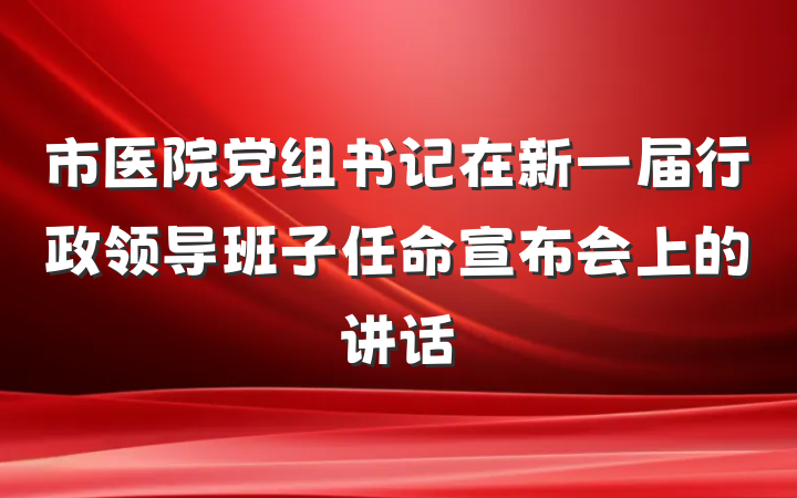 市医院党组书记在新一届行政领导班子任命宣布会上的讲话