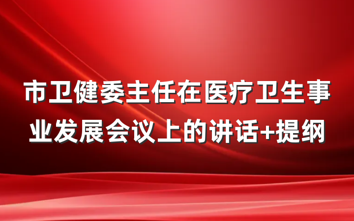 市卫健委主任在医疗卫生事业发展会议上的讲话 提纲