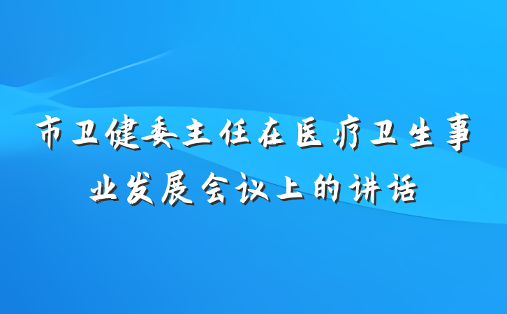 市卫健委主任在医疗卫生事业发展会议上的讲话