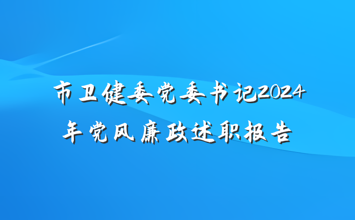 市卫健委党委书记2024年党风廉政述职报告