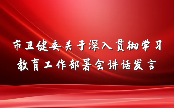 市卫健委关于深入贯彻学习教育工作部署会讲话发言
