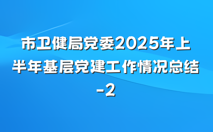 市卫健局党委2025年上半年基层党建工作情况总结-2