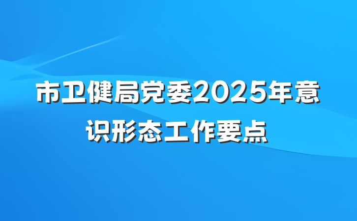 市卫健局党委2025年意识形态工作要点