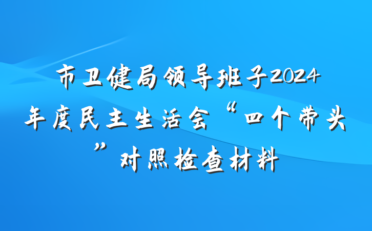 市卫健局领导班子2024年度民主生活会“四个带头”对照检查材料