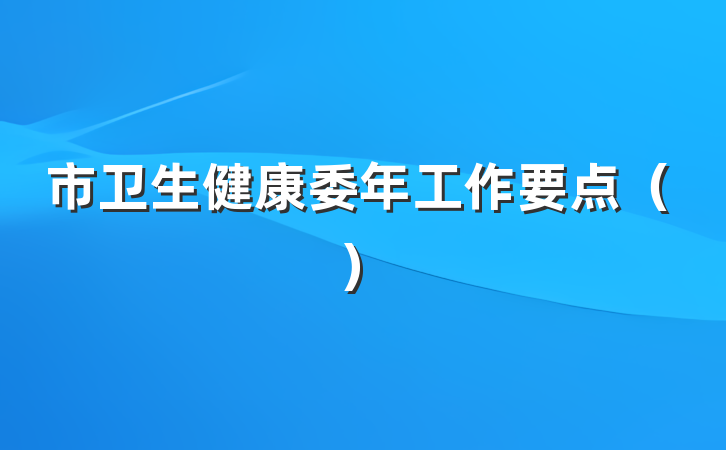 市卫生健康委年工作要点（）