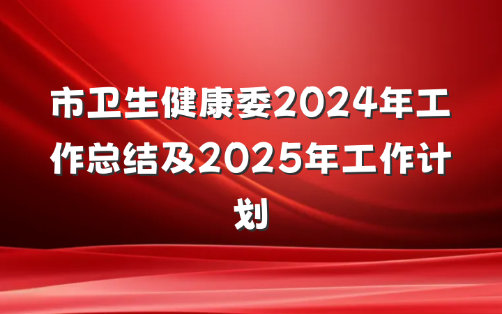 市卫生健康委2024年工作总结及2025年工作计划