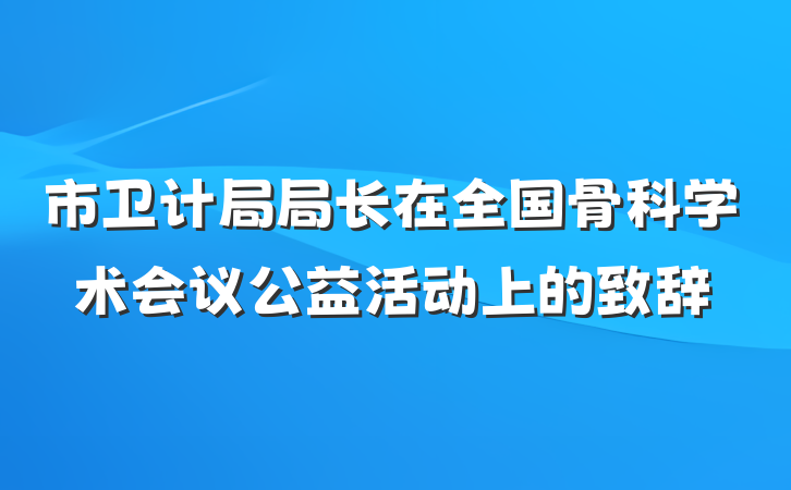 市卫计局局长在全国骨科学术会议公益活动上的致辞