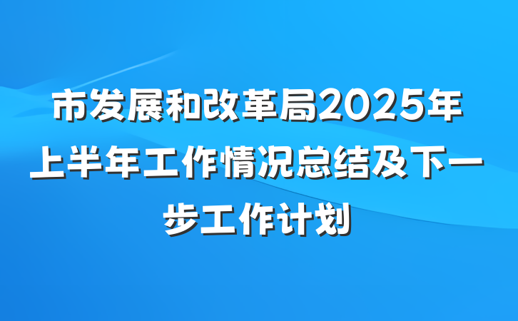 市发展和改革局2025年上半年工作情况总结及下一步工作计划