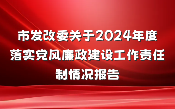 市发改委关于2024年度落实党风廉政建设工作责任制情况报告
