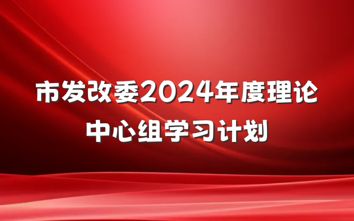 市发改委2024年度理论中心组学习计划