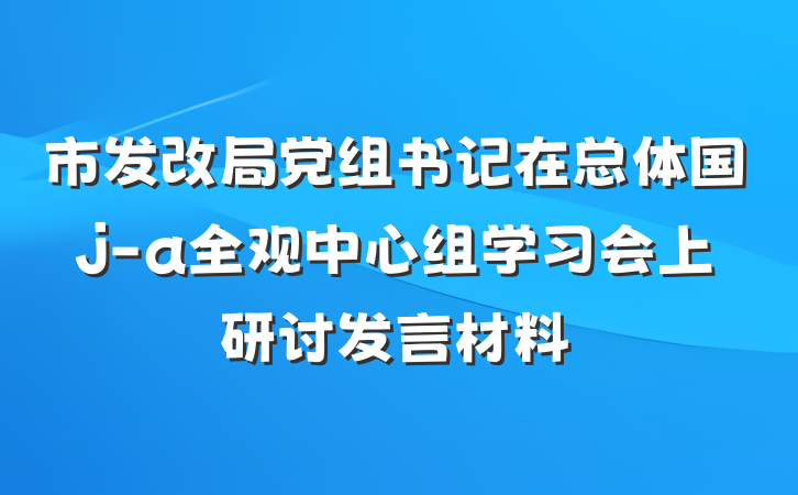 市发改局党组书记在总体国j-a全观中心组学习会上研讨发言材料