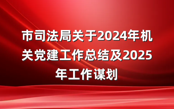 市司法局关于2024年机关党建工作总结及2025年工作谋划