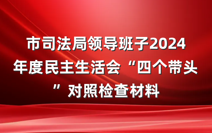 市司法局领导班子2024年度民主生活会“四个带头”对照检查材料