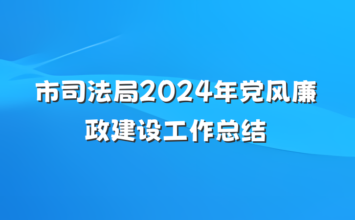市司法局2024年党风廉政建设工作总结