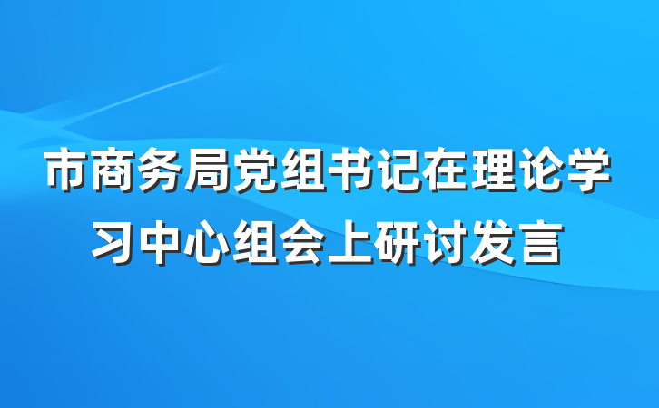 市商务局党组书记在理论学习中心组会上研讨发言