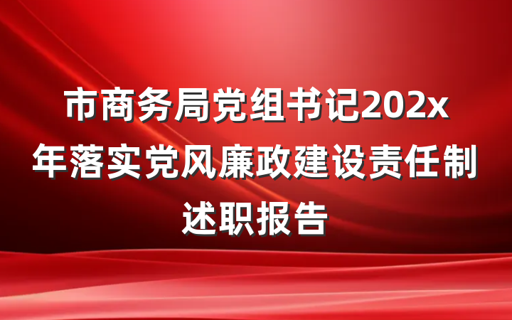 市商务局党组书记202x年落实党风廉政建设责任制述职报告