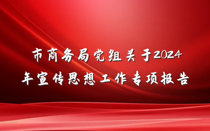 市商务局党组关于2024年宣传思想工作专项报告