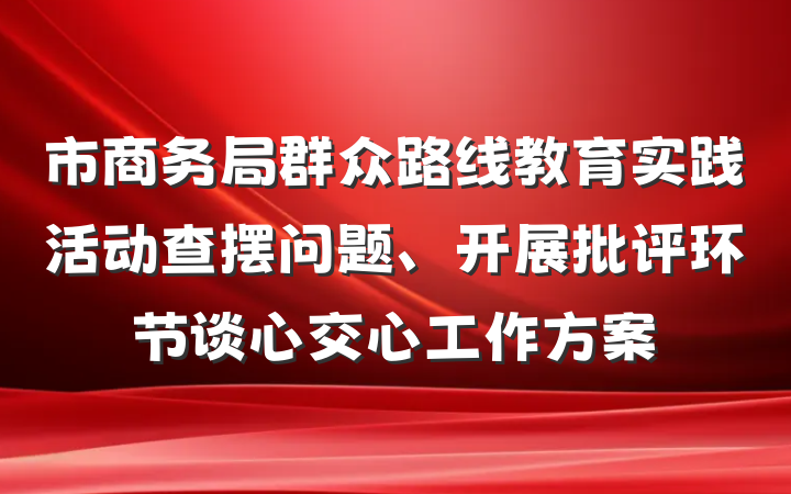 市商务局群众路线教育实践活动查摆问题、开展批评环节谈心交心工作方案