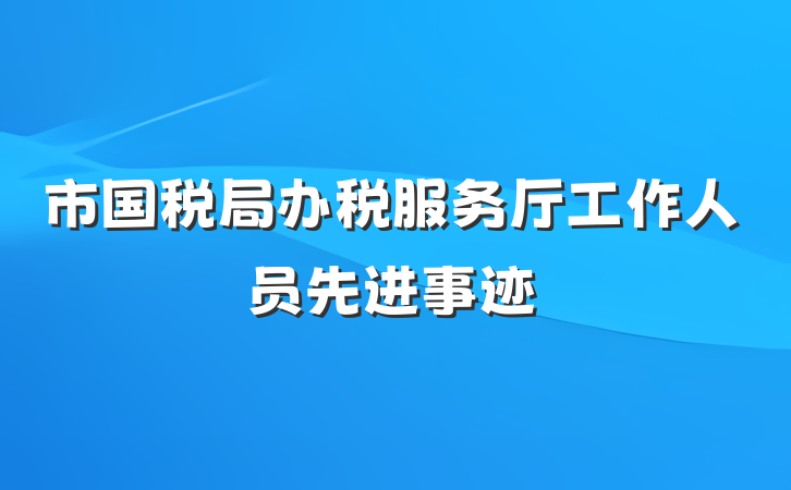 市国税局办税服务厅工作人员先进事迹