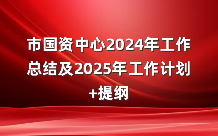 市国资中心2024年工作总结及2025年工作计划 提纲