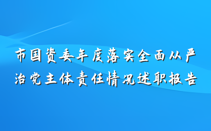 市国资委年度落实全面从严治党主体责任情况述职报告