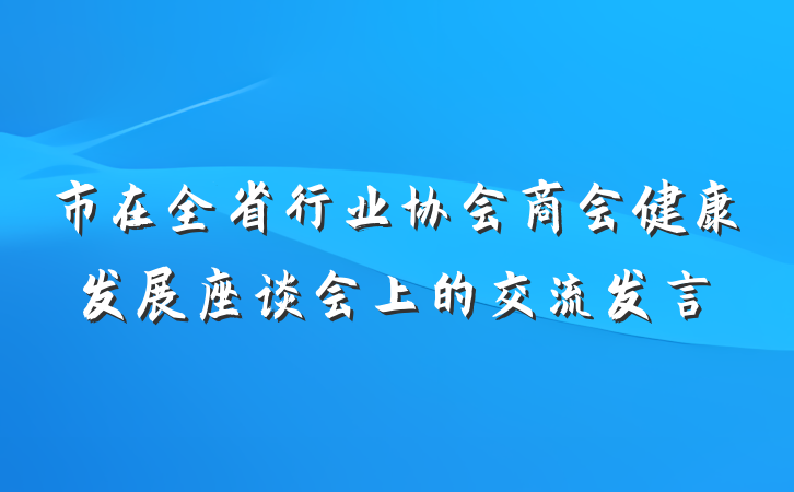 市在全省行业协会商会健康发展座谈会上的交流发言