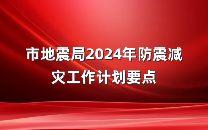 市地震局2024年防震减灾工作计划要点