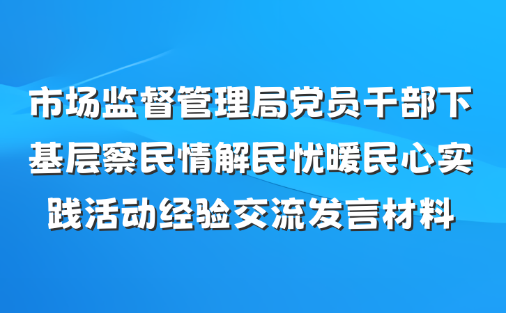 市场监督管理局党员干部下基层察民情解民忧暖民心实践活动经验交流发言材料