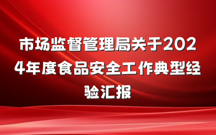 市场监督管理局关于2024年度食品安全工作典型经验汇报