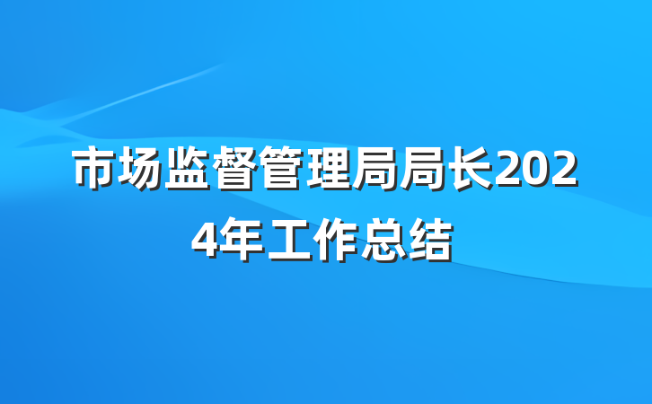 市场监督管理局局长2024年工作总结